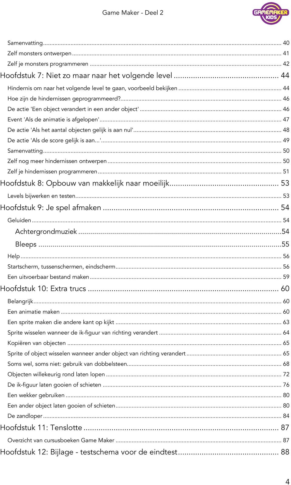 .. 46 Event 'Als de animatie is afgelopen'... 47 De actie 'Als het aantal objecten gelijk is aan nul'... 48 De actie 'Als de score gelijk is aan...'... 49 Samenvatting.