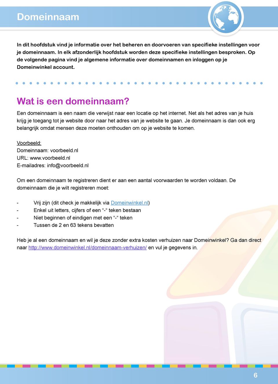 Wat is een domeinnaam? Een domeinnaam is een naam die verwijst naar een locatie op het internet.