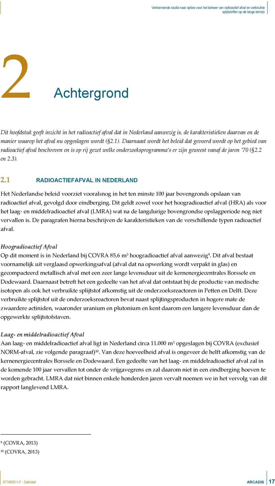 2 en 2.3). 2.1 RADIOACTIEFAFVAL IN NEDERLAND Het Nederlandse beleid voorziet vooralsnog in het ten minste 100 jaar bovengronds opslaan van radioactief afval, gevolgd door eindberging.