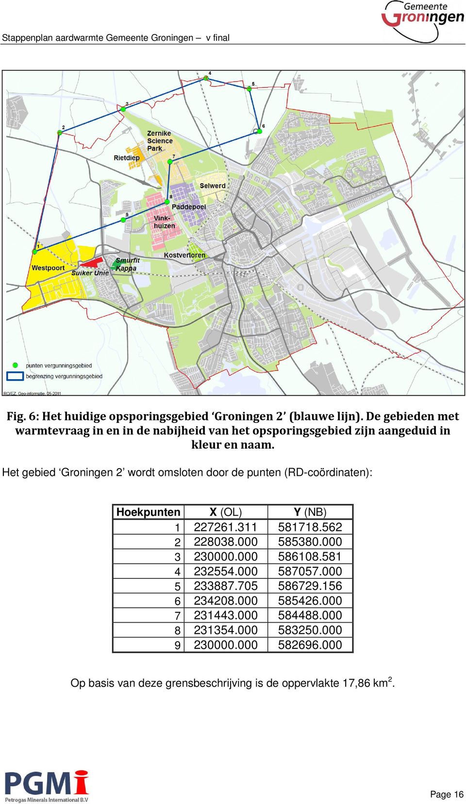 Het gebied Groningen 2 wordt omsloten door de punten (RD-coördinaten): Hoekpunten X (OL) Y (NB) 1 227261.311 581718.562 2 228038.000 585380.
