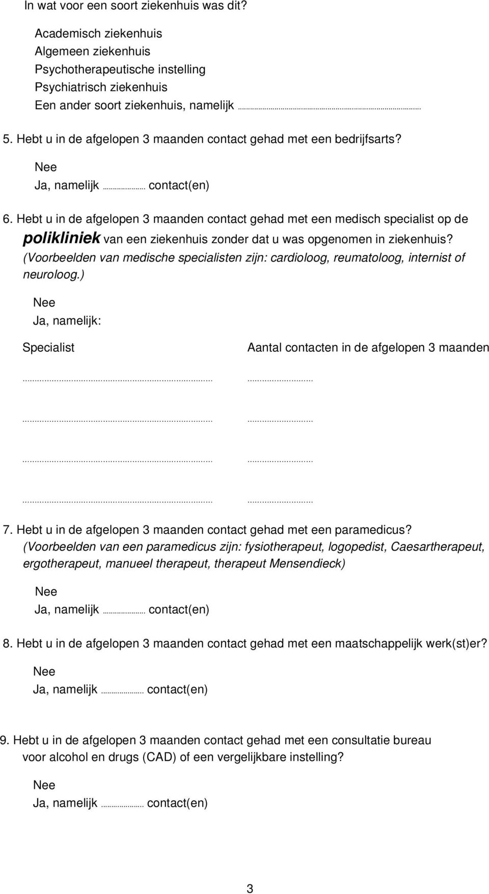 Hebt u in de afgelopen 3 maanden contact gehad met een medisch specialist op de polikliniek van een ziekenhuis zonder dat u was opgenomen in ziekenhuis?