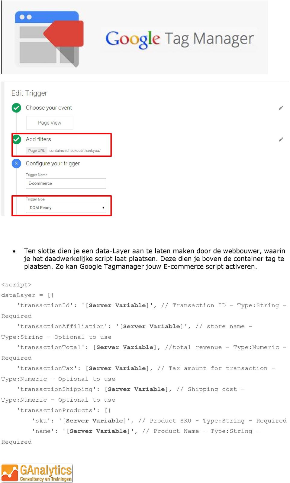 <script> datalayer = [{ 'transactionid': '[Server Variable]', // Transaction ID - Type:String - Required 'transactionaffiliation': '[Server Variable]', // store name - Type:String - Optional to use