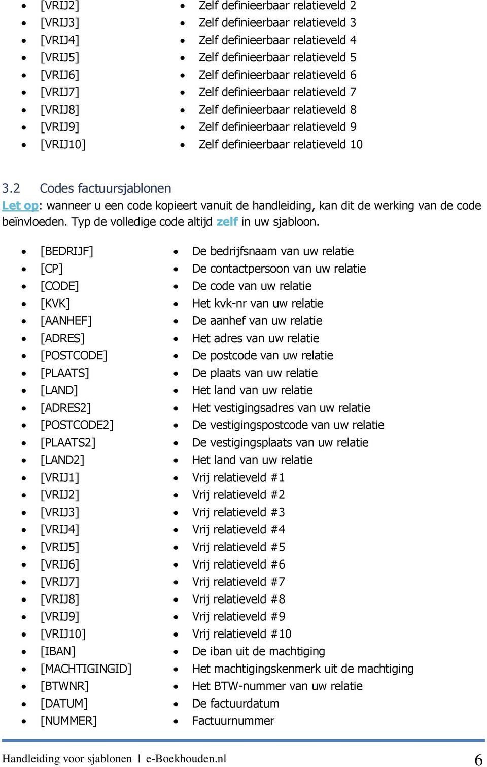 2 Codes factuursjablonen Let op: wanneer u een code kopieert vanuit de handleiding, kan dit de werking van de code beïnvloeden. Typ de volledige code altijd zelf in uw sjabloon.