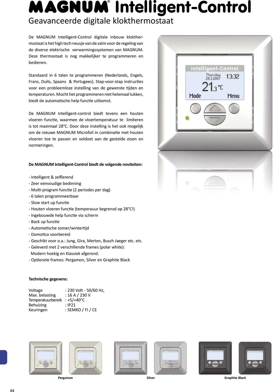 Stap-voor-stap instructies voor een probleemloze instelling van de gewenste tijden en temperaturen. Mocht het programmeren niet helemaal lukken, biedt de automatische help functie uitkomst.