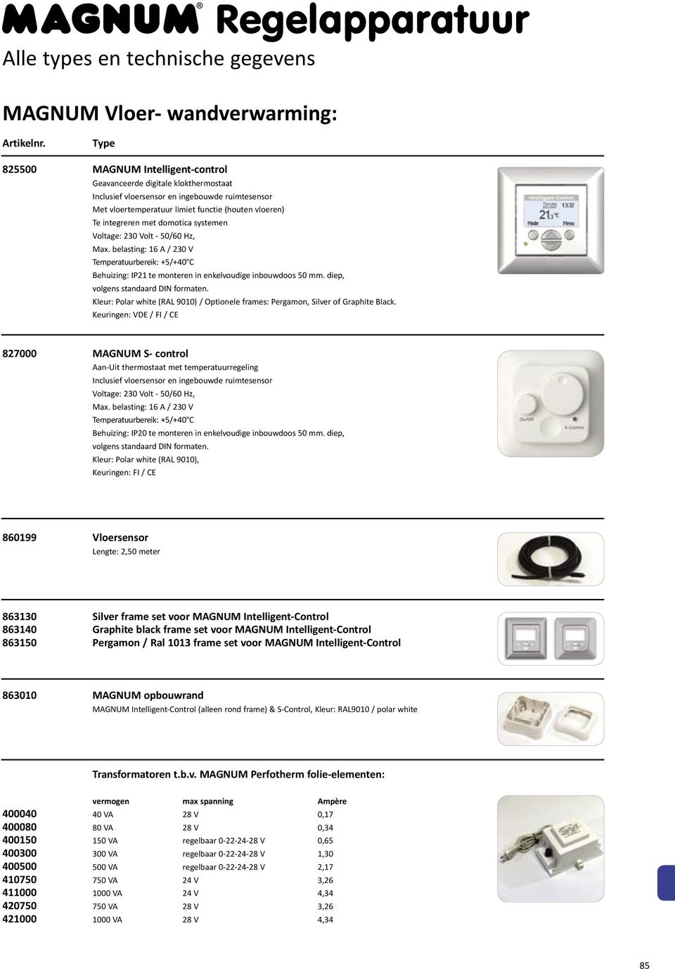 belasting: 16 A / 230 V Temperatuurbereik: +5/+40 C Behuizing: IP21 te monteren in enkelvoudige inbouwdoos 50 mm. diep, volgens standaard DIN formaten.