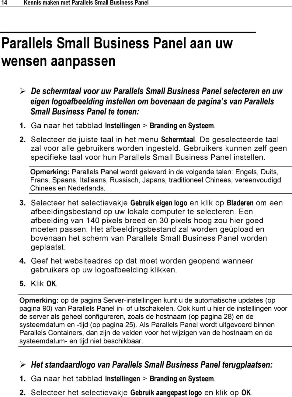 De geselecteerde taal zal voor alle gebruikers worden ingesteld. Gebruikers kunnen zelf geen specifieke taal voor hun Parallels Small Business Panel instellen.