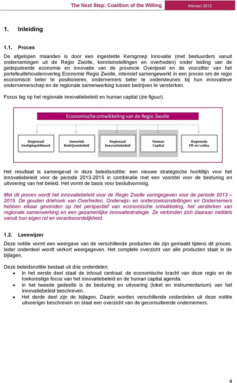 beter te positioneren, ondernemers beter te ondersteunen bij hun innovatieve ondernemerschap en de regionale samenwerking tussen bedrijven te versterken.