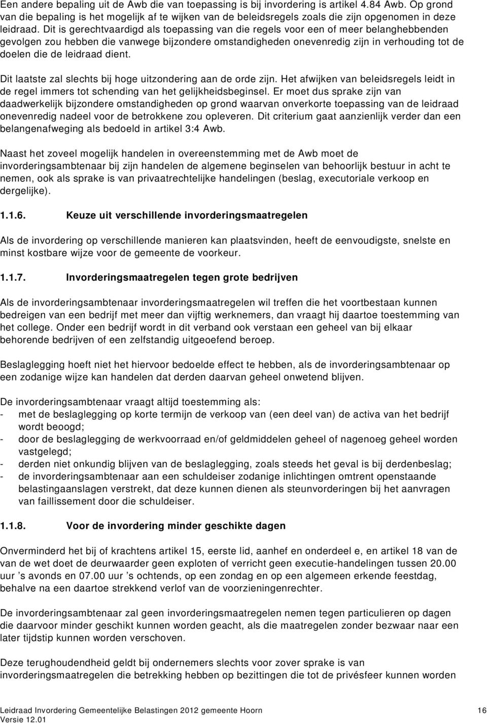 Dit is gerechtvaardigd als toepassing van die regels voor een of meer belanghebbenden gevolgen zou hebben die vanwege bijzondere omstandigheden onevenredig zijn in verhouding tot de doelen die de