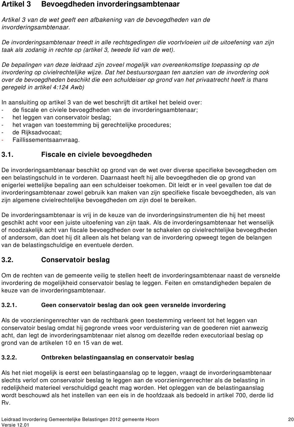 De bepalingen van deze leidraad zijn zoveel mogelijk van overeenkomstige toepassing op de invordering op civielrechtelijke wijze.