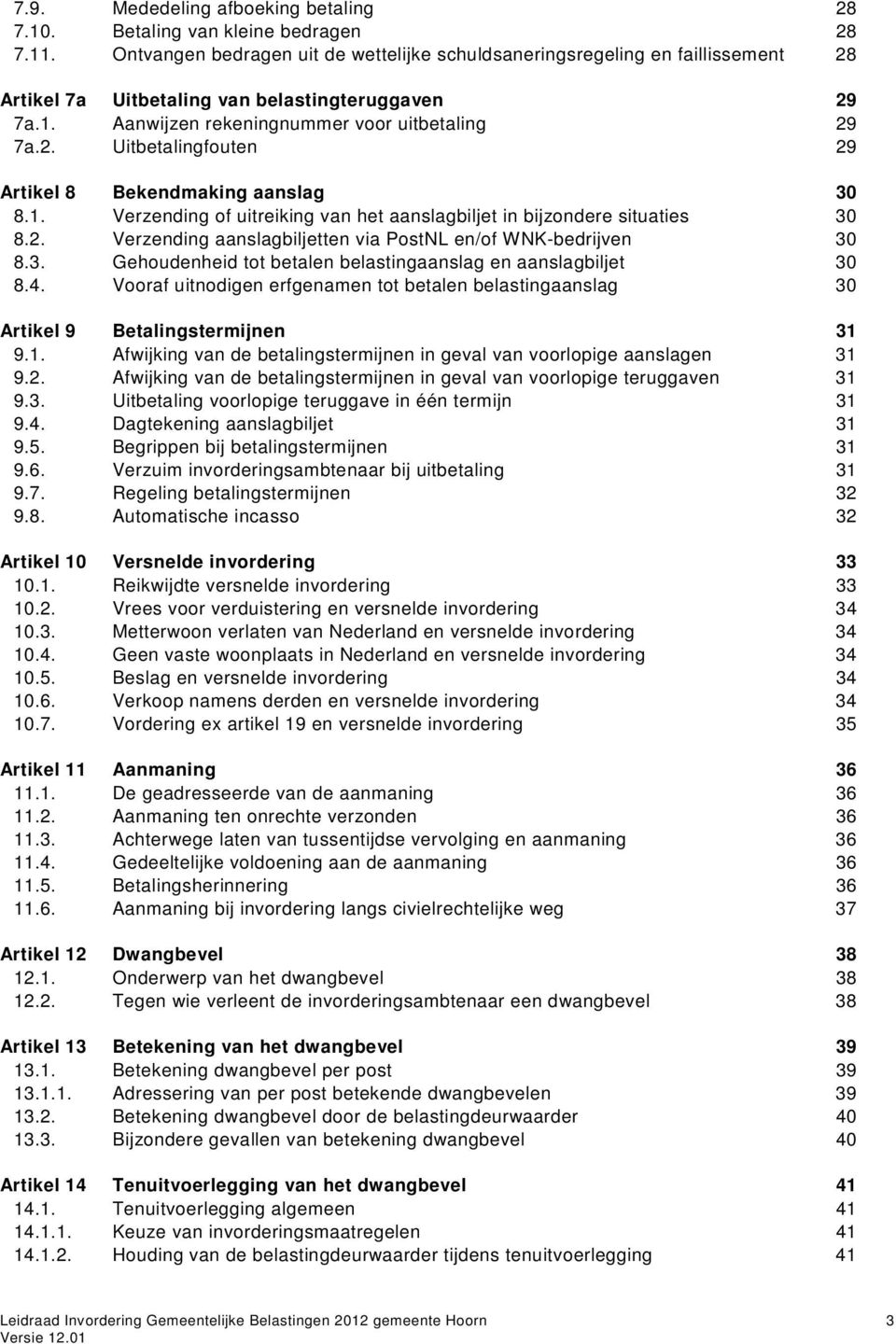 1. Verzending of uitreiking van het aanslagbiljet in bijzondere situaties 30 8.2. Verzending aanslagbiljetten via PostNL en/of WNK-bedrijven 30 8.3. Gehoudenheid tot betalen belastingaanslag en aanslagbiljet 30 8.