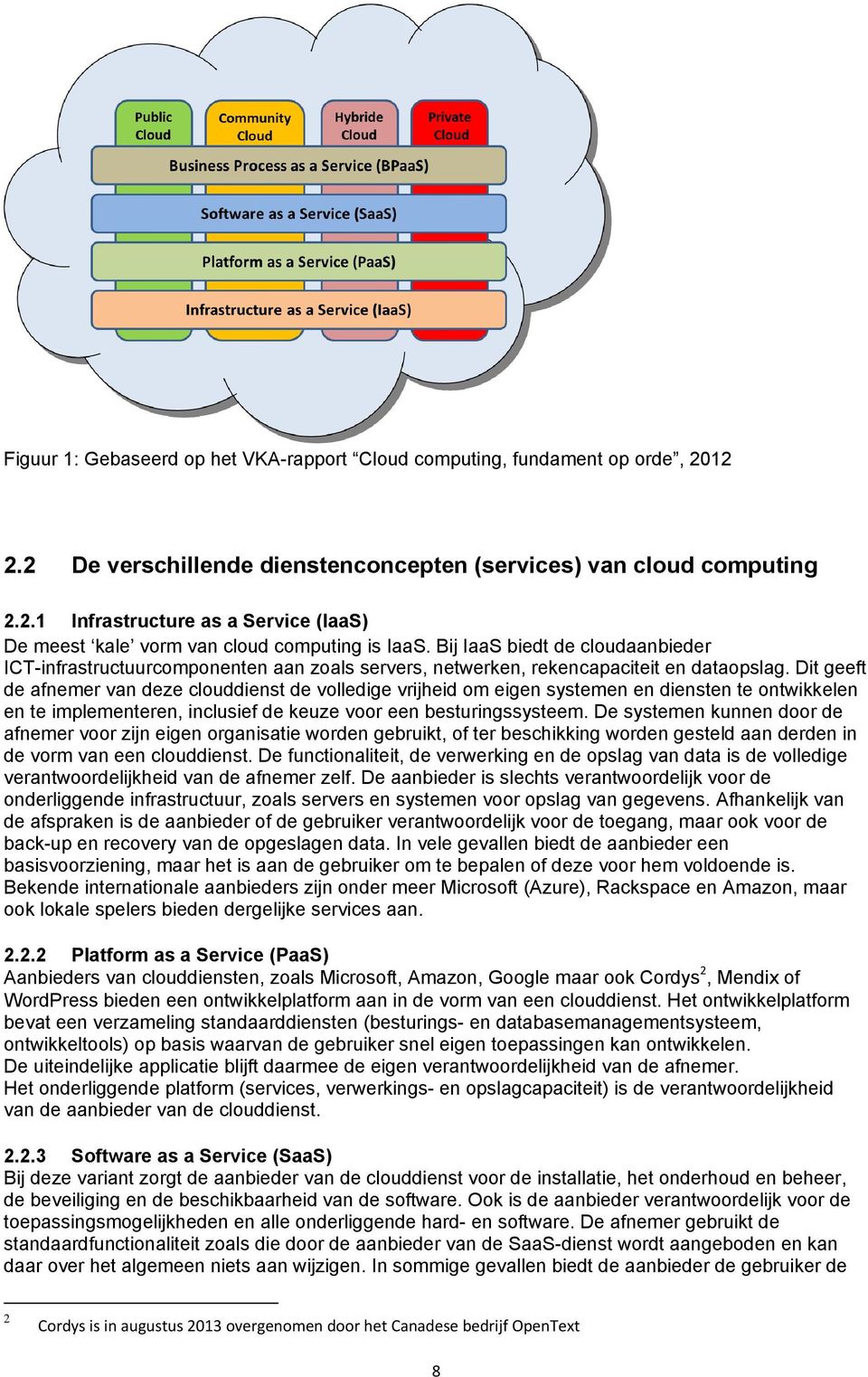 Dit geeft de afnemer van deze clouddienst de volledige vrijheid om eigen systemen en diensten te ontwikkelen en te implementeren, inclusief de keuze voor een besturingssysteem.