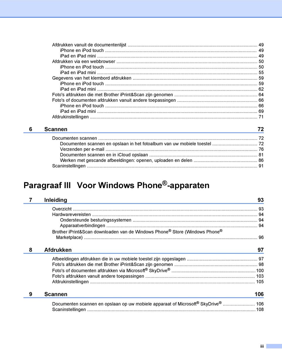 .. 64 Foto's of documenten afdrukken vanuit andere toepassingen... 66 iphone en ipod touch... 66 ipad en ipad mini... 69 Afdrukinstellingen... 71 6 Scannen 72 Documenten scannen.