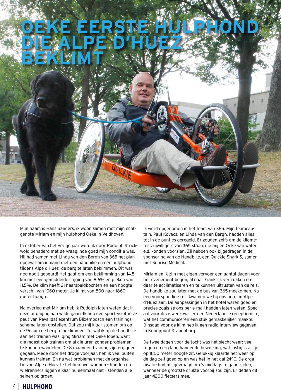 Hij had samen met Linda van den Bergh van 365 het plan opgevat om iemand met een handbike en een hulphond tijdens Alpe d Huez de berg te laten beklimmen. Dit was nog nooit gebeurd!