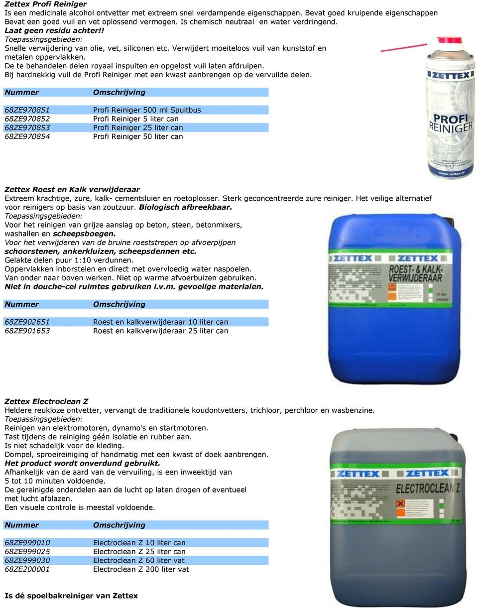 De te behandelen delen royaal inspuiten en opgelost vuil laten afdruipen. Bij hardnekkig vuil de Profi Reiniger met een kwast aanbrengen op de vervuilde delen.