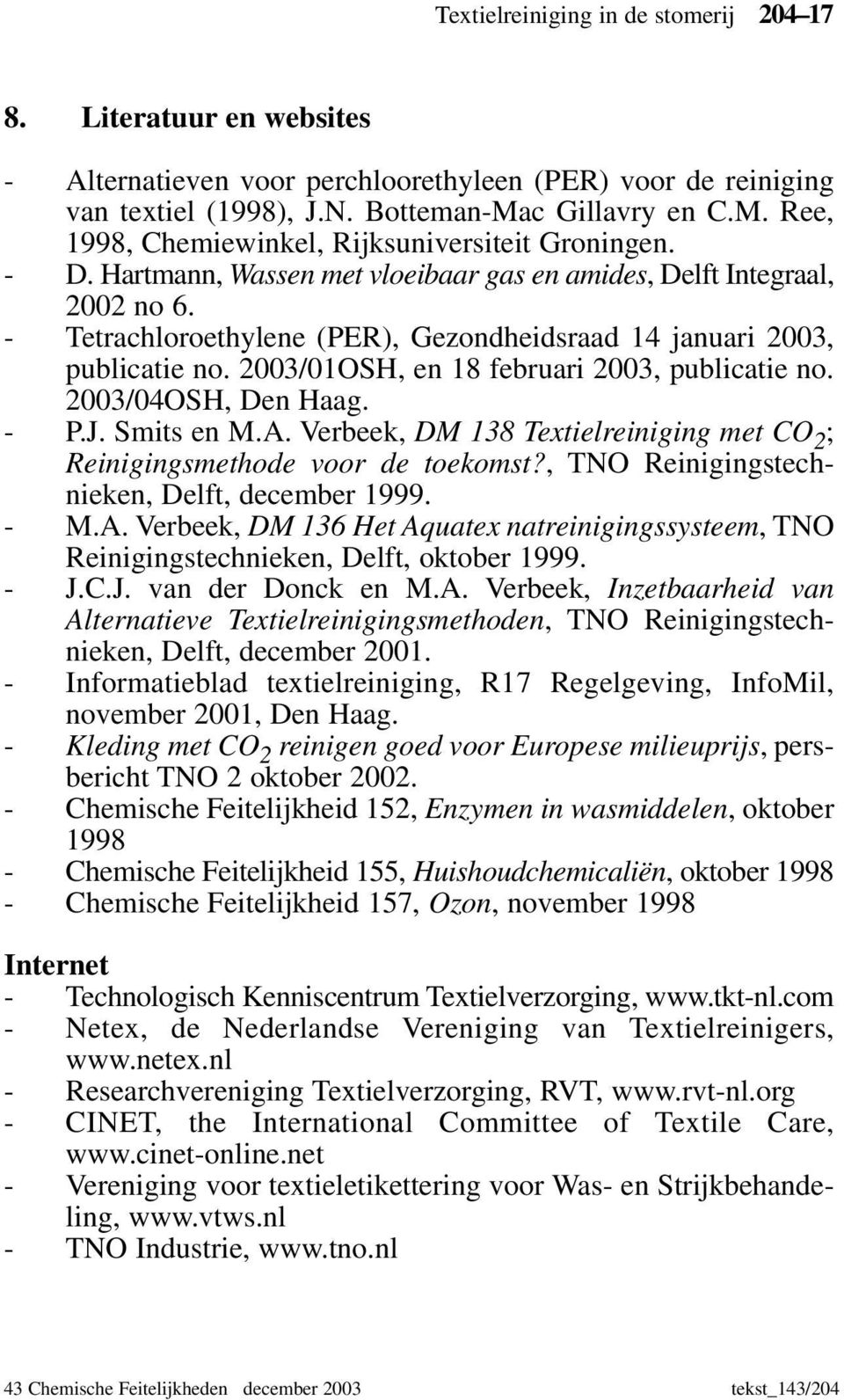 - Tetrachloroethylene (PER), Gezondheidsraad 14 januari 2003, publicatie no. 2003/01OSH, en 18 februari 2003, publicatie no. 2003/04OSH, Den Haag. - P.J. Smits en M.A.