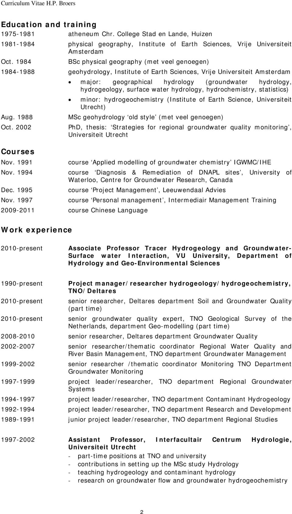 1997 major: geographical hydrology (groundwater hydrology, hydrogeology, surface water hydrology, hydrochemistry, statistics) minor: hydrogeochemistry (Institute of Earth Science, Universiteit
