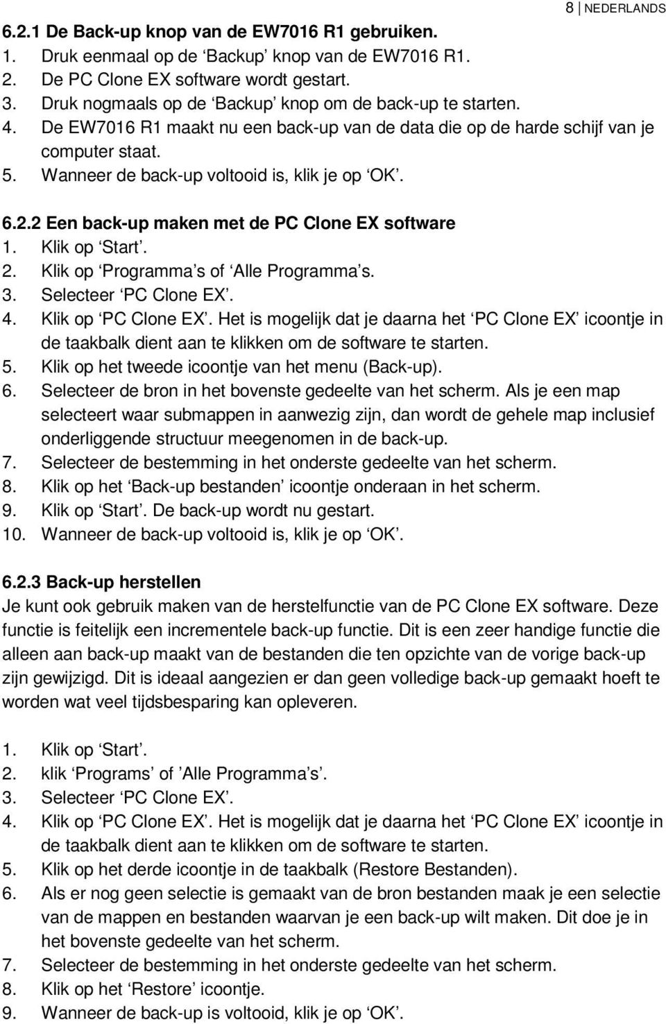 Wanneer de back-up voltooid is, klik je op OK. 6.2.2 Een back-up maken met de PC Clone EX software 1. Klik op Start. 2. Klik op Programma s of Alle Programma s. 3. Selecteer PC Clone EX. 4.