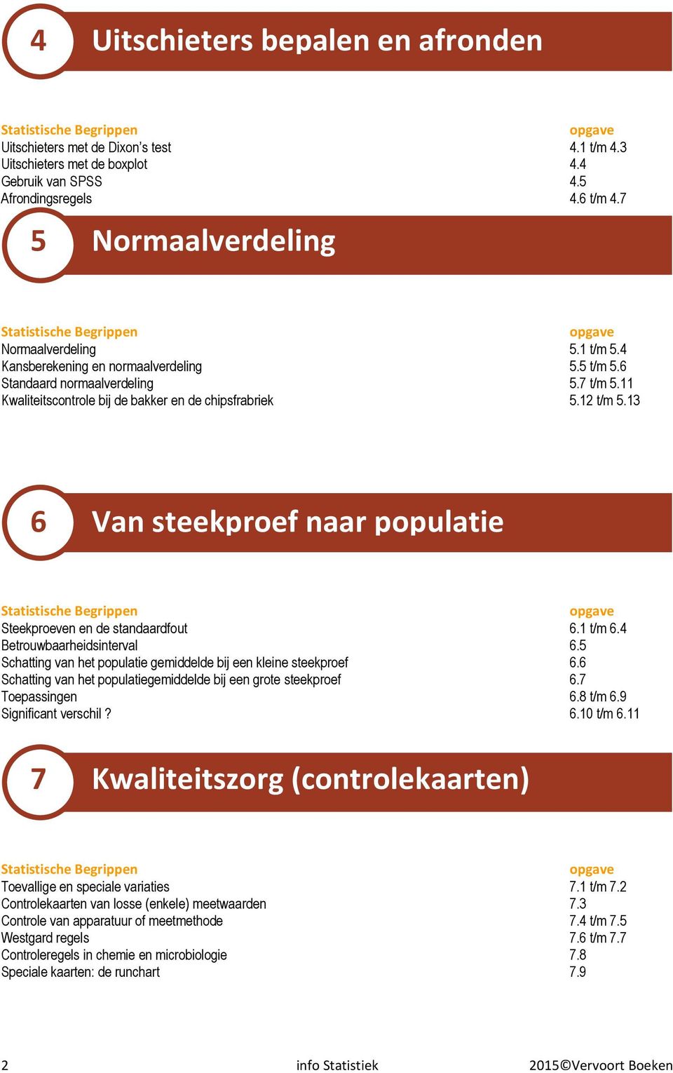 13 6 Van steekproef naar populatie Steekproeven en de standaardfout 6.1 t/m 6.4 Betrouwbaarheidsinterval 6.5 Schatting van het populatie gemiddelde bij een kleine steekproef 6.