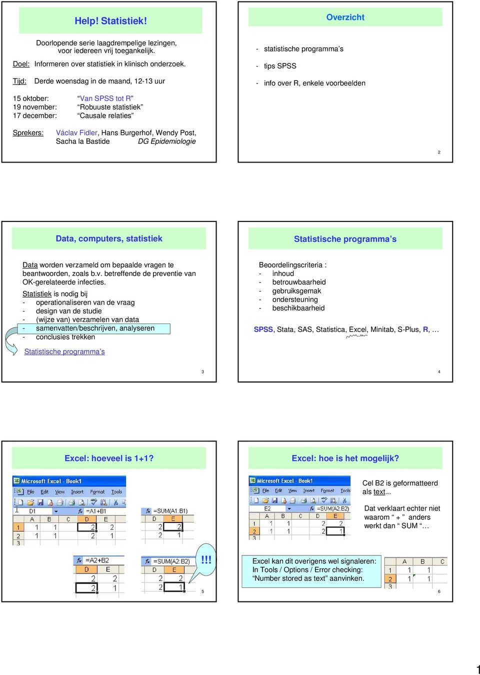 relaties Sprekers: Václav Fidler, Hans Burgerhof, Wendy Post, Sacha la Bastide DG Epidemiologie 2 Data, computers, statistiek Statistische programma s Data worden verzameld om bepaalde vragen te