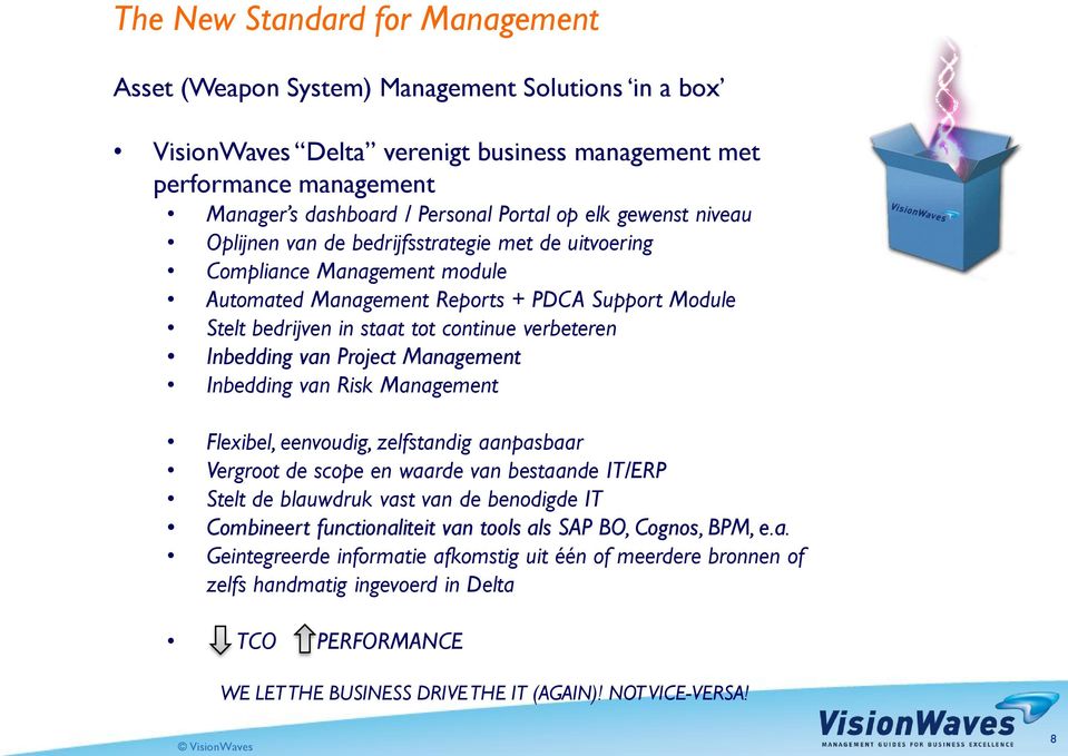 Inbedding van Project Management Inbedding van Risk Management Flexibel, eenvoudig, zelfstandig aanpasbaar Vergroot de scope en waarde van bestaande IT/ERP Stelt de blauwdruk vast van de benodigde IT