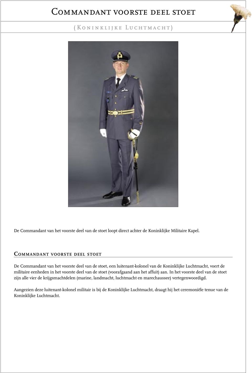 COMMANDANT VOORSTE DEEL STOET De Commandant van het voorste deel van de stoet, een luitenant-kolonel van de Koninklijke Luchtmacht, voert de militaire eenheden in het