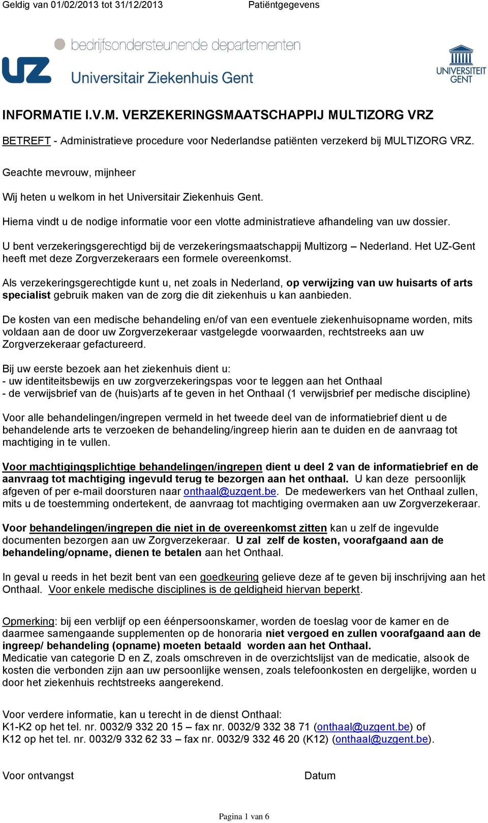 U bent verzekeringsgerechtigd bij de verzekeringsmaatschappij Multizorg Nederland. Het UZ-Gent heeft met deze Zorgverzekeraars een formele overeenkomst.