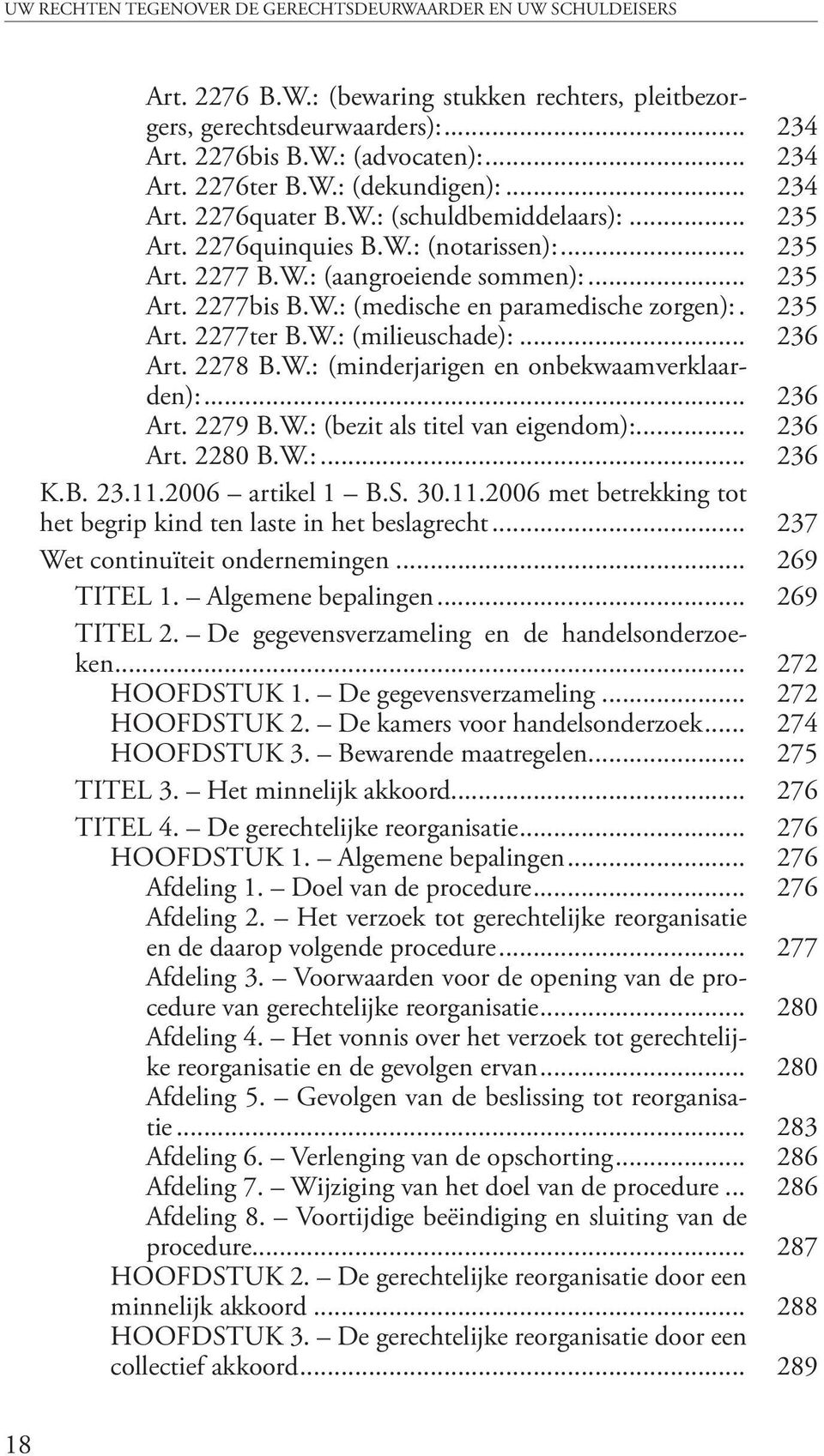 . 235 Art. 2277ter B.W.: (milieuschade):... 236 Art. 2278 B.W.: (minderjarigen en onbekwaamverklaarden):... 236 Art. 2279 B.W.: (bezit als titel van eigendom):... 236 Art. 2280 B.W.:... 236 K.B. 23.11.