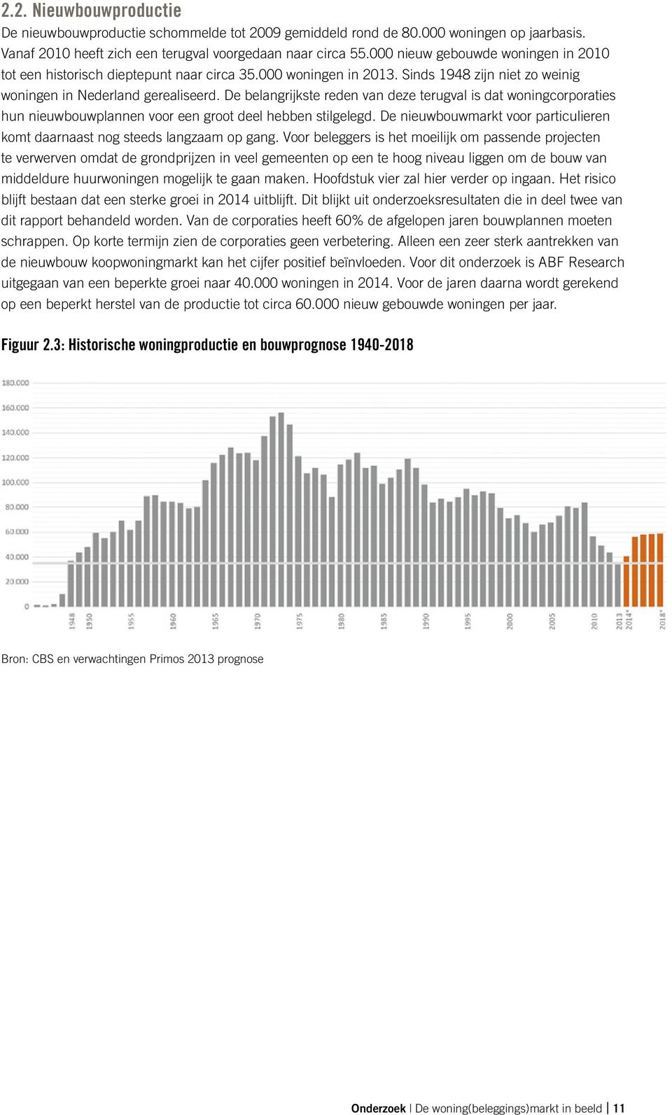 De belangrijkste reden van deze terugval is dat woningcorporaties hun nieuwbouwplannen voor een groot deel hebben stilgelegd.