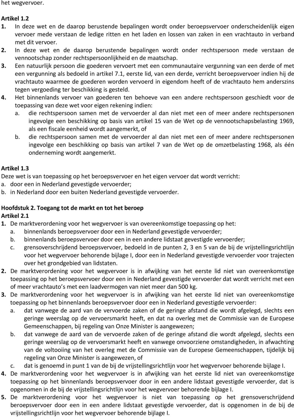 met dit vervoer. 2. In deze wet en de daarop berustende bepalingen wordt onder rechtspersoon mede verstaan de vennootschap zonder rechtspersoonlijkheid en de maatschap. 3.