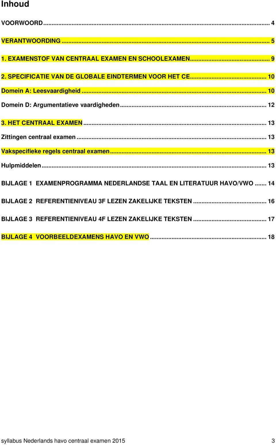 .. 13 Vakspecifieke regels centraal examen... 13 Hulpmiddelen... 13 BIJLAGE 1 EXAMENPROGRAMMA NEDERLANDSE TAAL EN LITERATUUR HAVO/VWO.