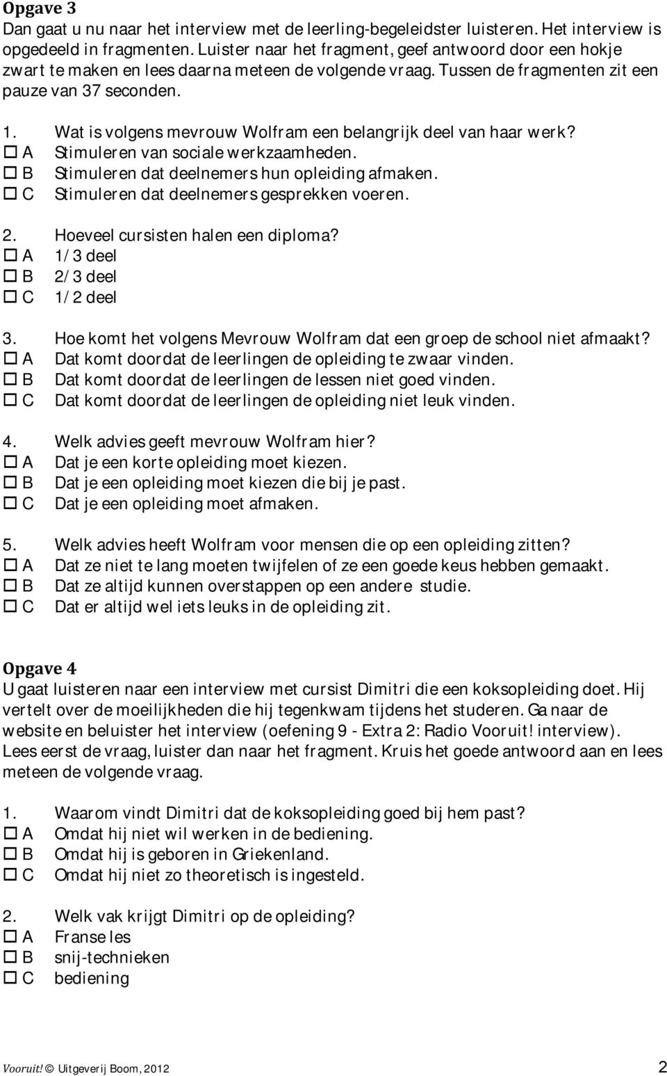 Wat is volgens mevrouw Wolfram een belangrijk deel van haar werk? A Stimuleren van sociale werkzaamheden. B Stimuleren dat deelnemers hun opleiding afmaken.