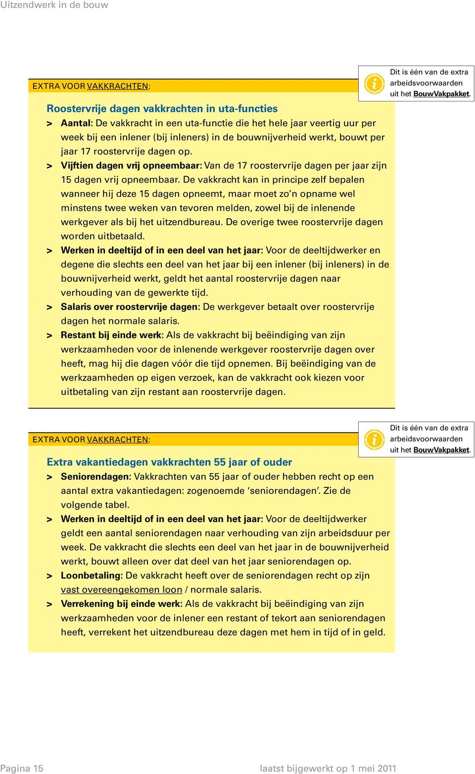 De vakkracht kan in principe zelf bepalen wanneer hij deze 15 dagen opneemt, maar moet zo n opname wel minstens twee weken van tevoren melden, zowel bij de inlenende werkgever als bij het