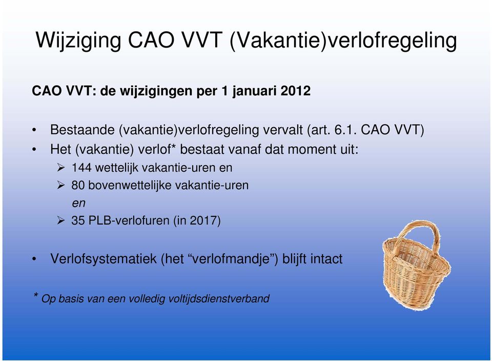 CAO VVT) Het (vakantie) verlof* bestaat vanaf dat moment uit: 144 wettelijk vakantie-uren en 80