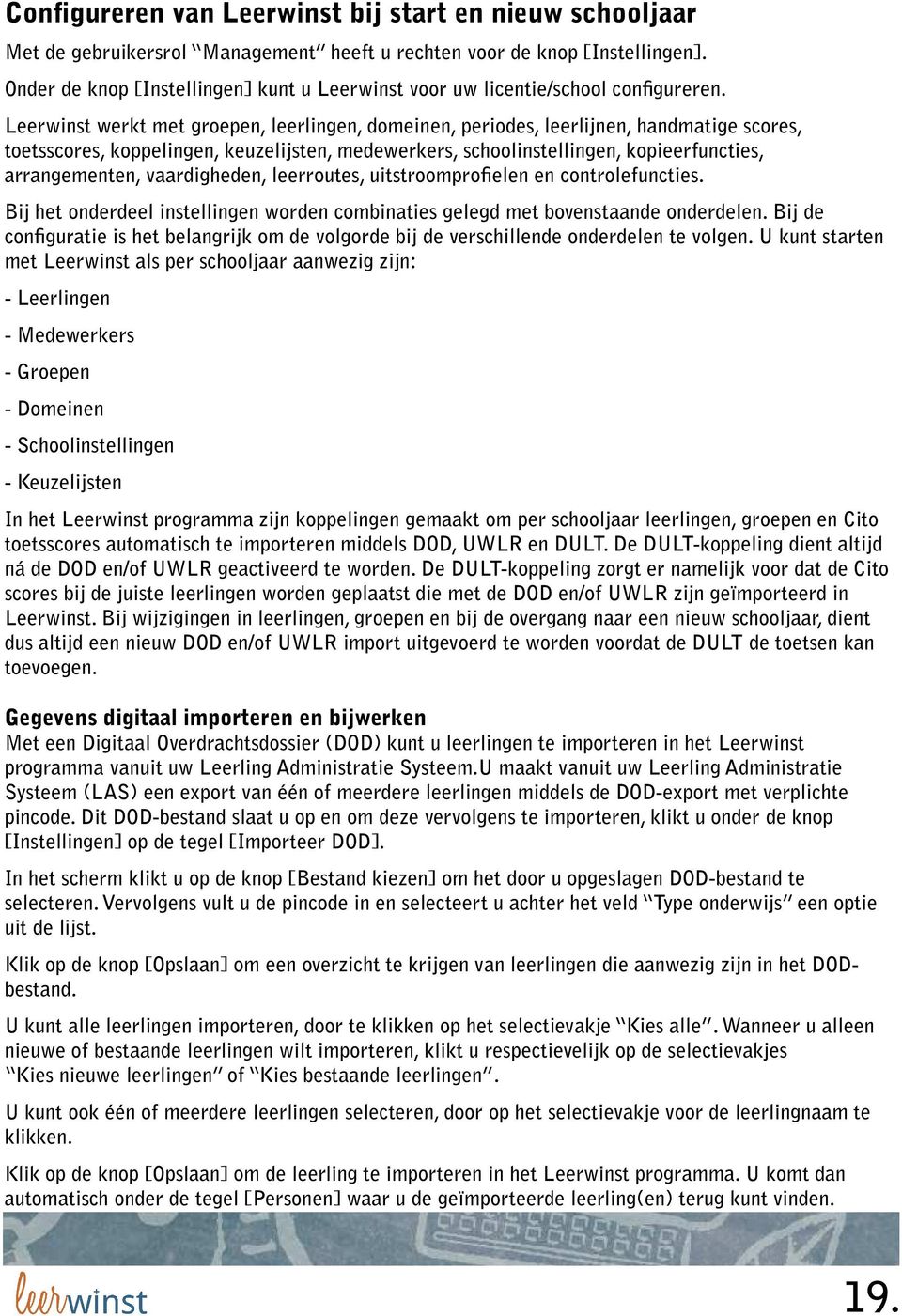 Leerwinst werkt met groepen, leerlingen, domeinen, periodes, leerlijnen, handmatige scores, toetsscores, koppelingen, keuzelijsten, medewerkers, schoolinstellingen, kopieerfuncties, arrangementen,