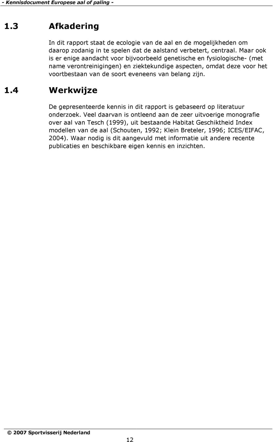 zijn. 1.4 Werkwijze De gepresenteerde kennis in dit rapport is gebaseerd op literatuur onderzoek.