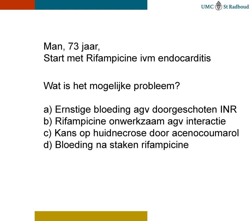 a) Ernstige bloeding agv doorgeschoten INR b) Rifampicine