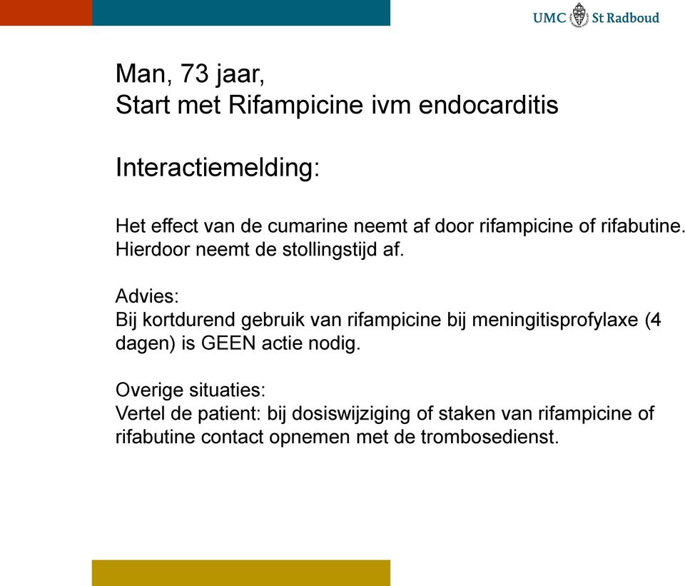 Advies: Bij kortdurend gebruik van rifampicine bij meningitisprofylaxe (4 dagen) is GEEN actie nodig.