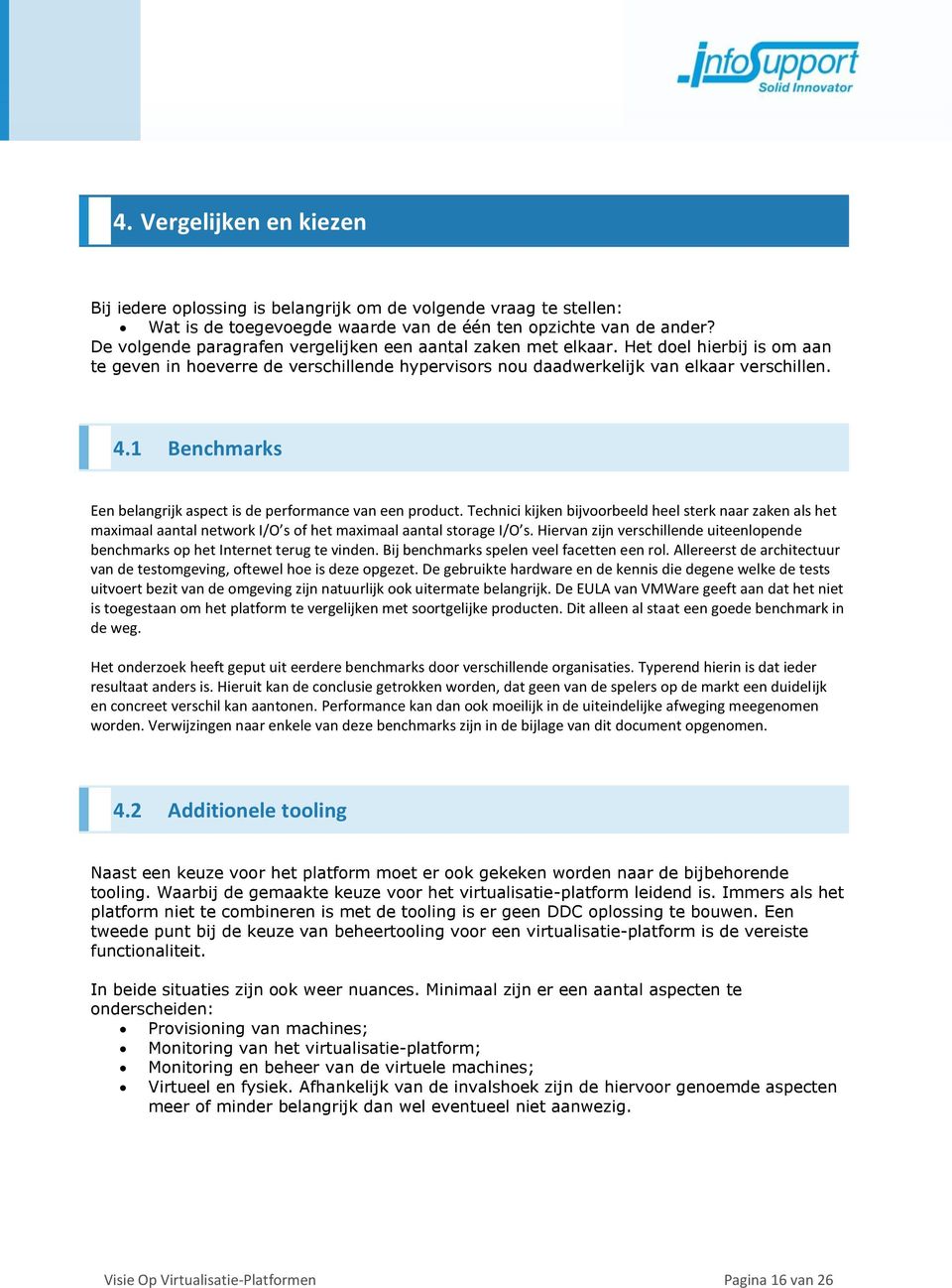 1 Benchmarks Een belangrijk aspect is de performance van een product. Technici kijken bijvoorbeeld heel sterk naar zaken als het maximaal aantal network I/O s of het maximaal aantal storage I/O s.