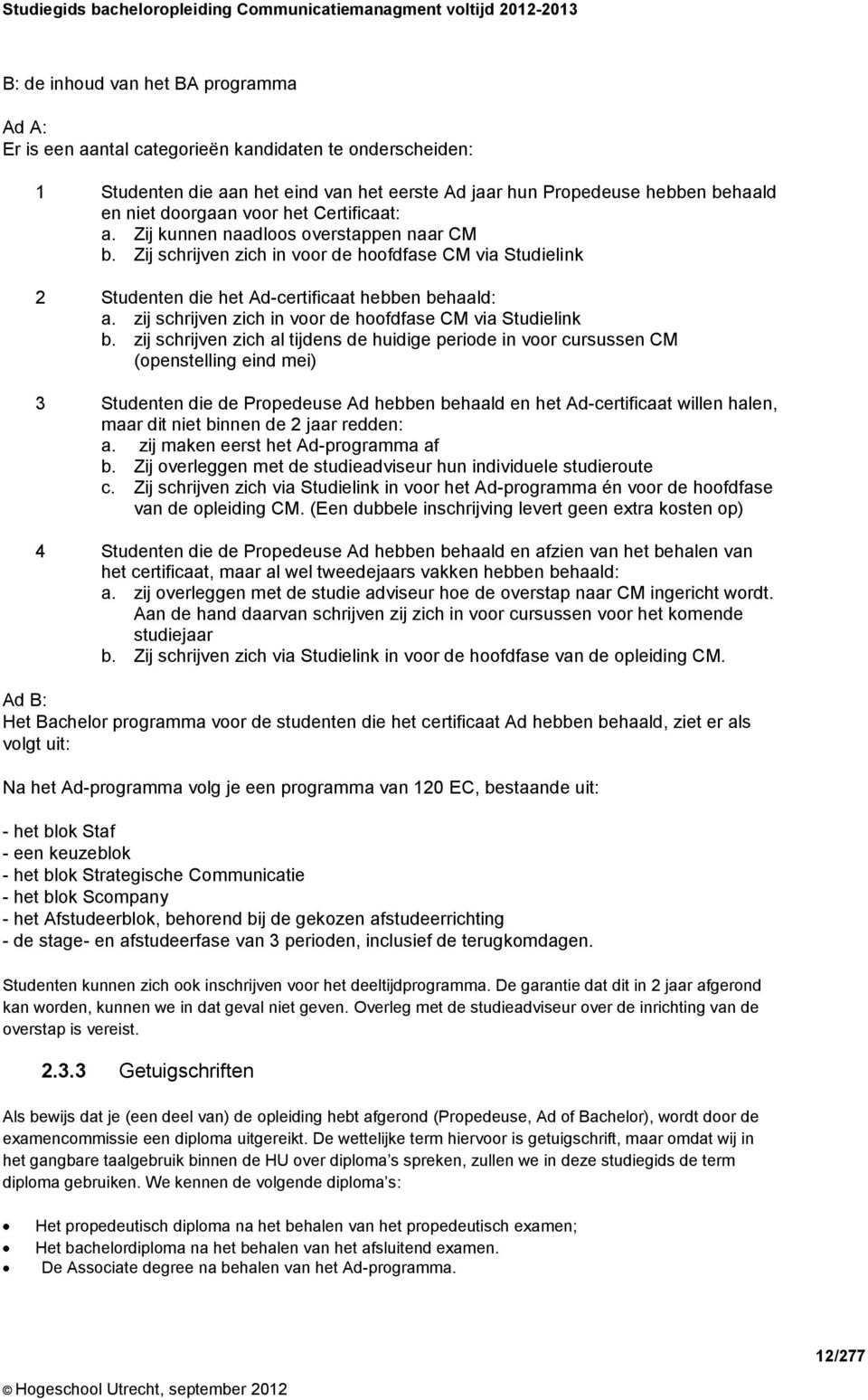 zij schrijven zich in voor de hoofdfase CM via Studielink b.