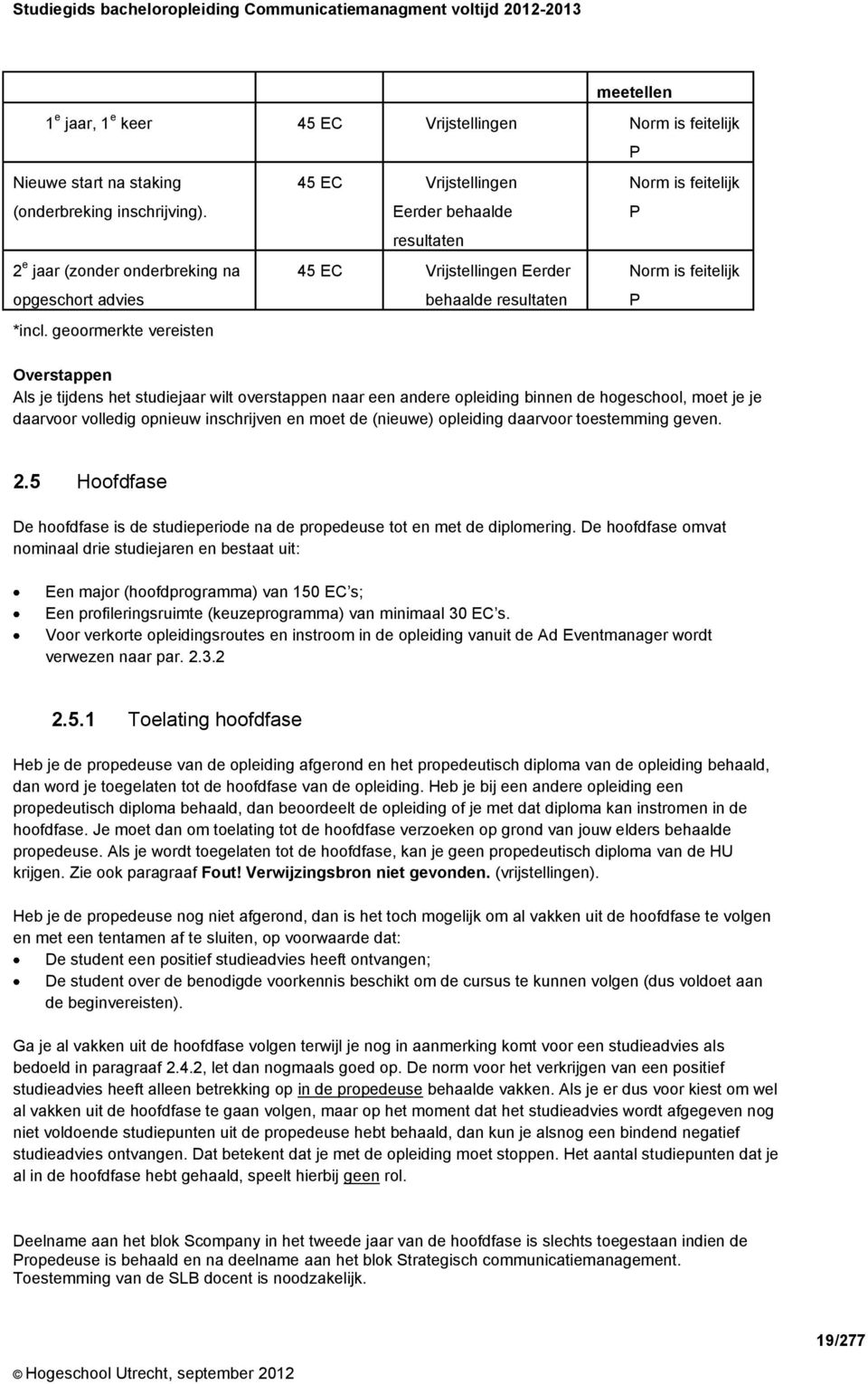 wilt overstappen naar een andere opleiding binnen de hogeschool, moet je je daarvoor volledig opnieuw inschrijven en moet de (nieuwe) opleiding daarvoor toestemming geven. P 2.