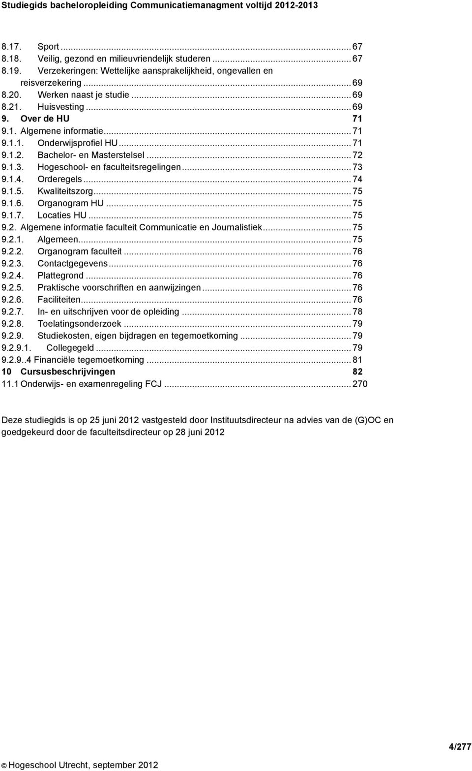 Orderegels... 74 9.1.5. Kwaliteitszorg... 75 9.1.6. Organogram HU... 75 9.1.7. Locaties HU... 75 9.2. Algemene informatie faculteit Communicatie en Journalistiek... 75 9.2.1. Algemeen... 75 9.2.2. Organogram faculteit.