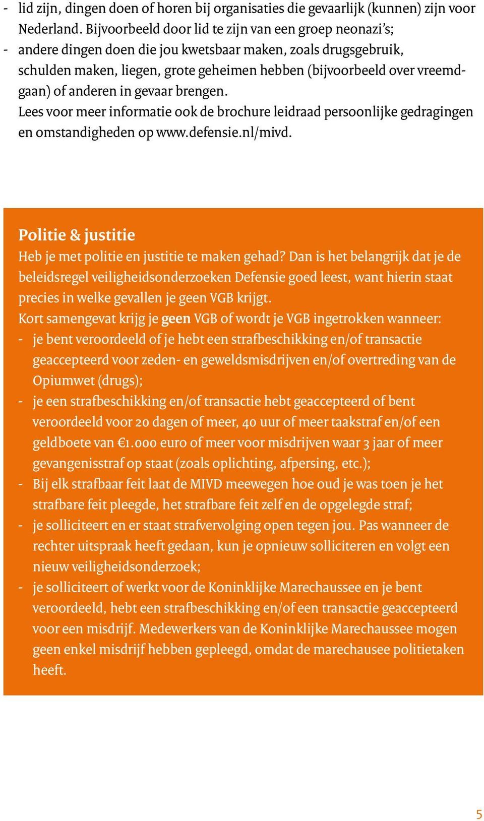 of anderen in gevaar brengen. Lees voor meer informatie ook de brochure leidraad persoonlijke gedragingen en omstandigheden op www.defensie.nl/mivd.