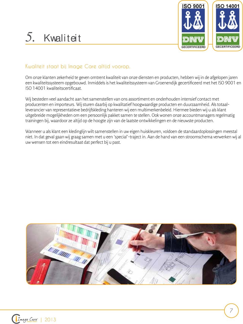 Inmiddels is het kwaliteitssysteem van Groenendijk gecertificeerd met het ISO 9001 en ISO 14001 kwaliteitscertificaat.