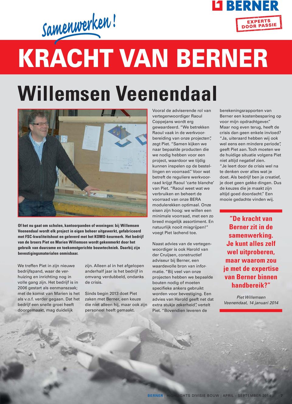 en geleverd met het KOMO-keurmerk. Het bedrijf van de broers Piet en Marien Willemsen wordt gekenmerkt door het gebruik van duurzame en toekomstgerichte bouwtechniek.