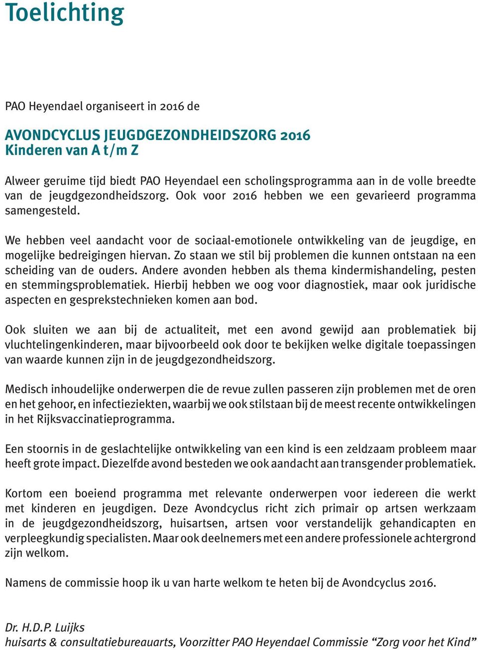 We hebben veel aandacht voor de sociaal-emotionele ontwikkeling van de jeugdige, en mogelijke bedreigingen hiervan. Zo staan we stil bij problemen die kunnen ontstaan na een scheiding van de ouders.