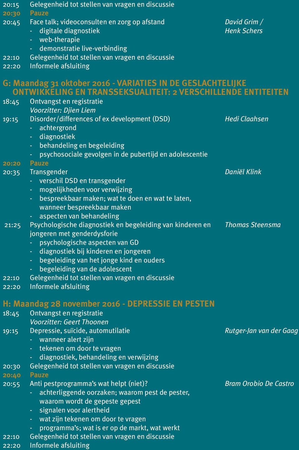 development (DSD) Hedi Claahsen - achtergrond - diagnostiek - behandeling en begeleiding - psychosociale gevolgen in de pubertijd en adolescentie 20:20 Pauze 20:35 Transgender Daniël Klink - verschil