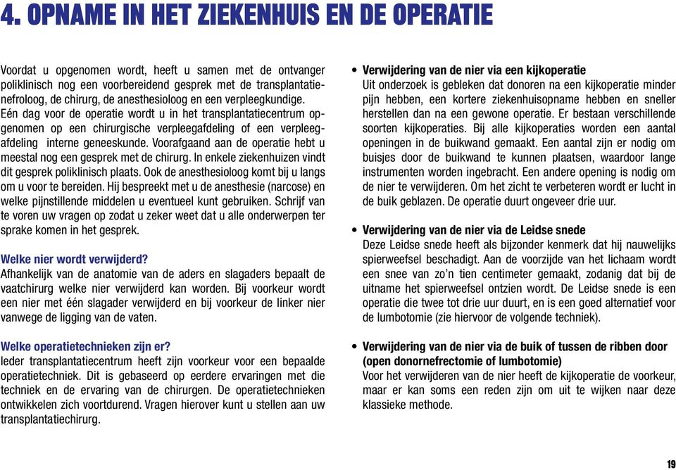 Voorafgaand aan de operatie hebt u meestal nog een gesprek met de chirurg. In enkele ziekenhuizen vindt dit gesprek poliklinisch plaats. Ook de anesthesioloog komt bij u langs om u voor te bereiden.