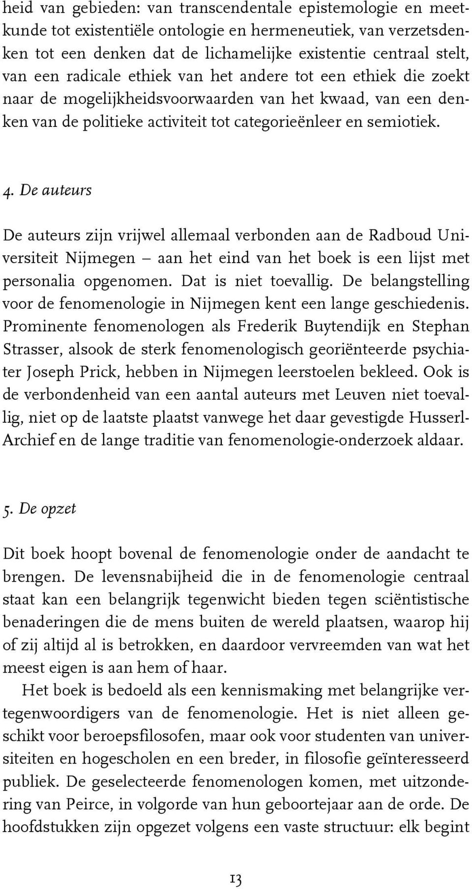 De auteurs De auteurs zijn vrijwel allemaal verbonden aan de Radboud Universiteit Nijmegen aan het eind van het boek is een lijst met personalia opgenomen. Dat is niet toevallig.