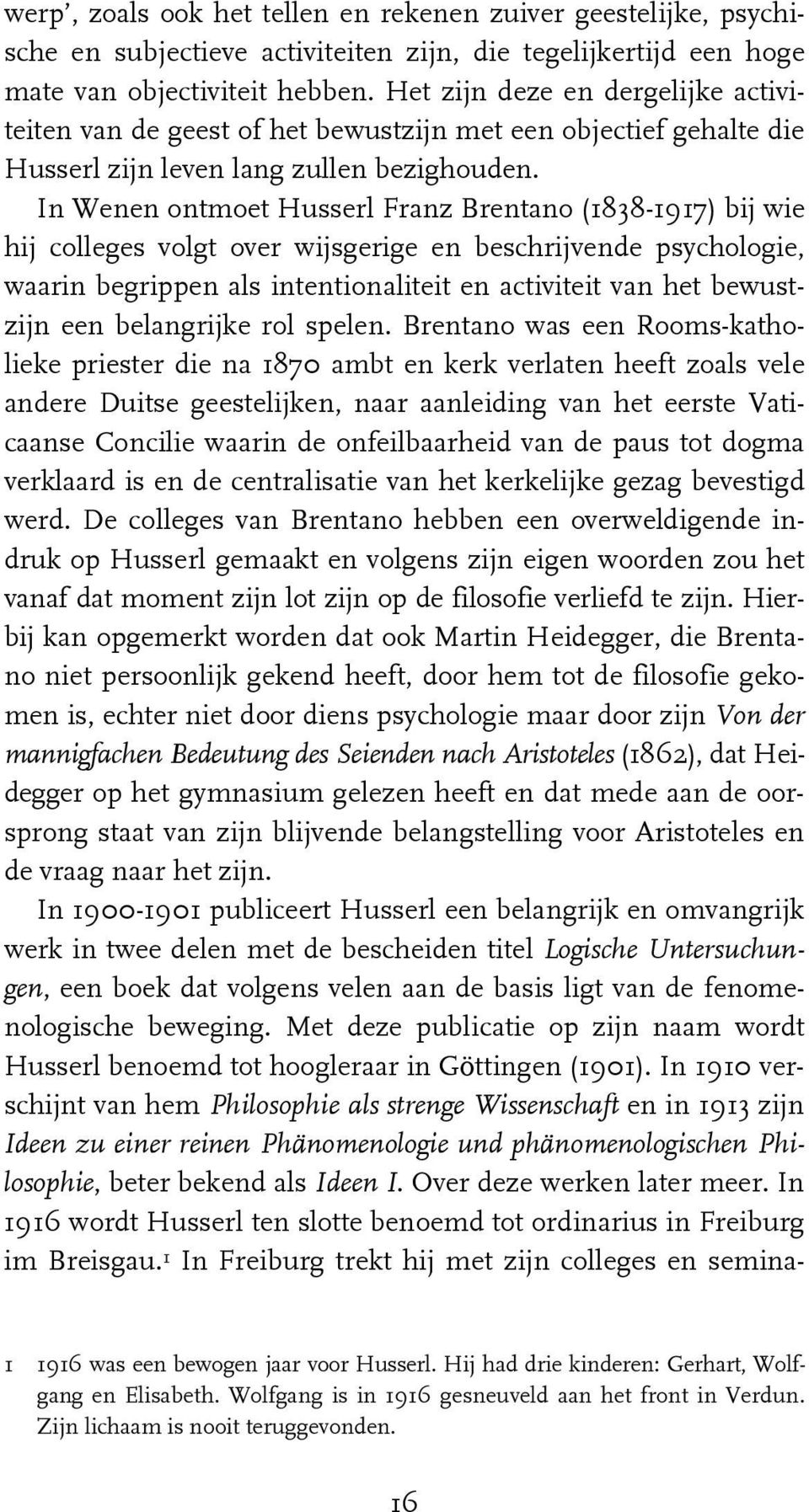 In Wenen ontmoet Husserl Franz Brentano (1838-1917) bij wie hij colleges volgt over wijsgerige en beschrijvende psychologie, waarin begrippen als intentionaliteit en activiteit van het bewustzijn een