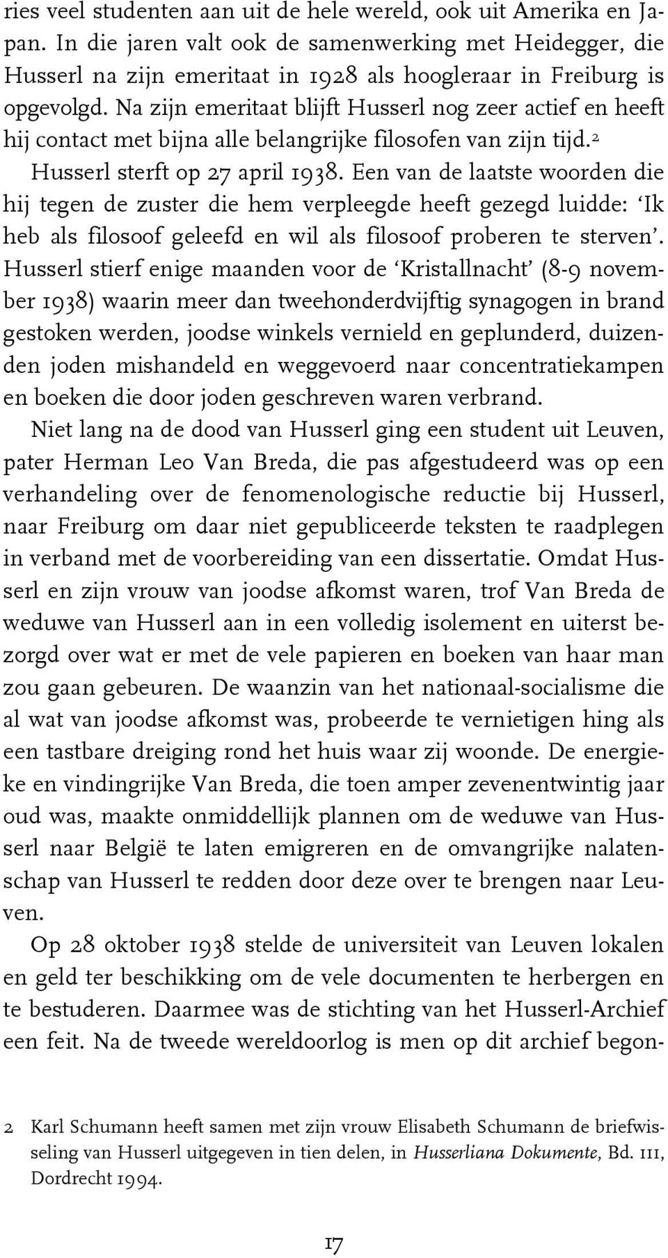 Na zijn emeritaat blijft Husserl nog zeer actief en heeft hij contact met bijna alle belangrijke filosofen van zijn tijd. 2 Husserl sterft op 27 april 1938.
